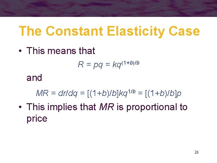 The Constant Elasticity Case • This means that R = pq = kq(1+b)/b and
