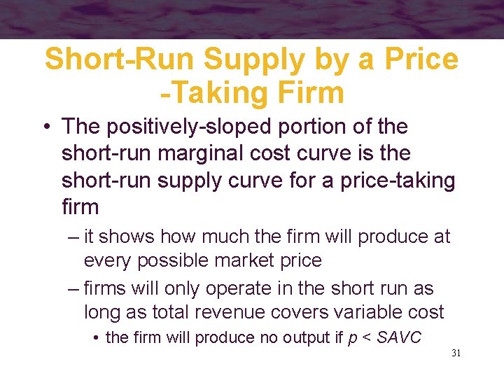 Short-Run Supply by a Price -Taking Firm • The positively-sloped portion of the short-run