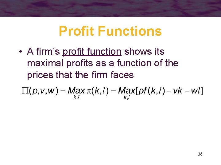 Profit Functions • A firm’s profit function shows its maximal profits as a function