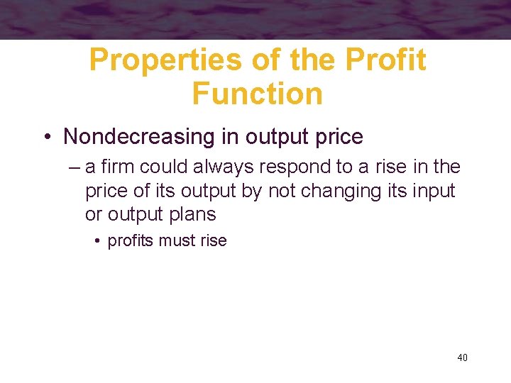 Properties of the Profit Function • Nondecreasing in output price – a firm could