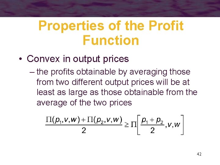 Properties of the Profit Function • Convex in output prices – the profits obtainable