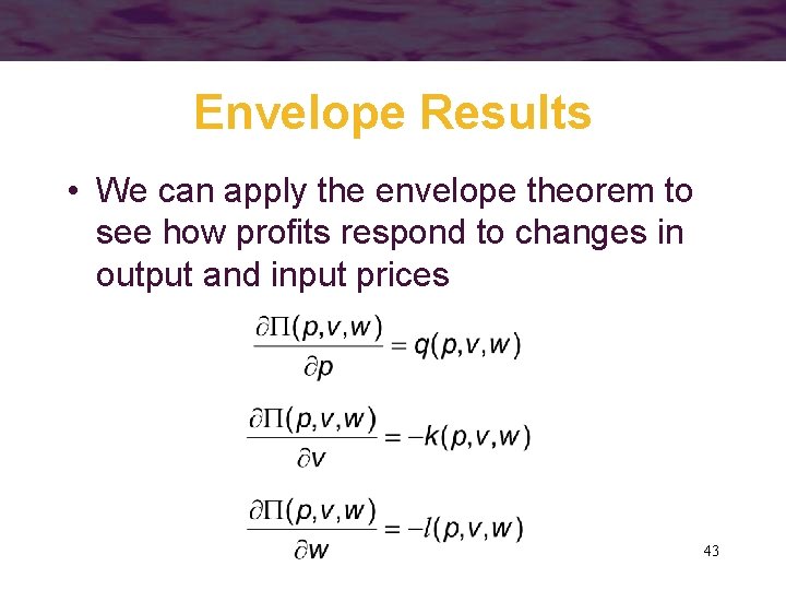 Envelope Results • We can apply the envelope theorem to see how profits respond