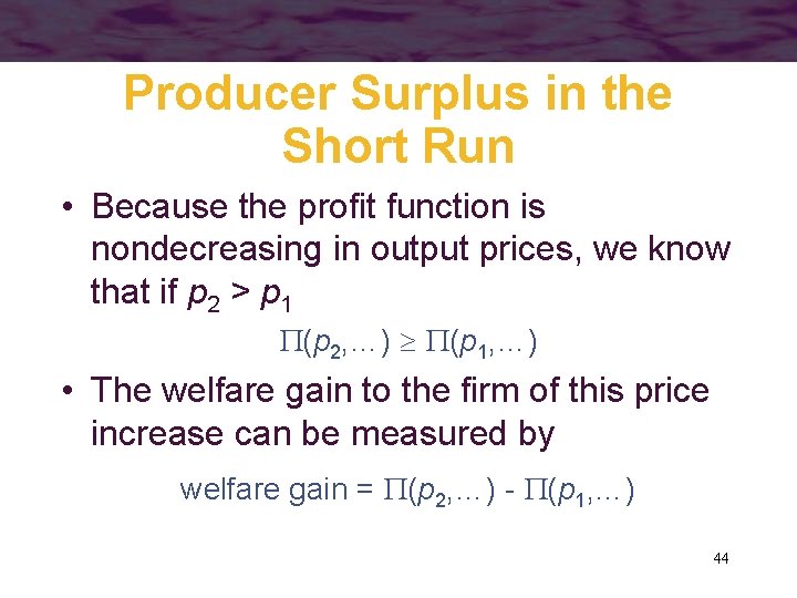 Producer Surplus in the Short Run • Because the profit function is nondecreasing in