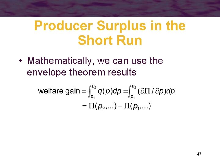 Producer Surplus in the Short Run • Mathematically, we can use the envelope theorem