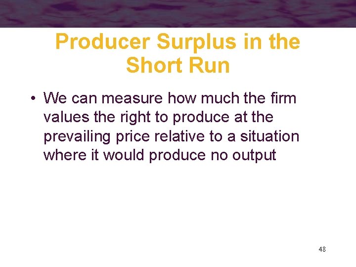 Producer Surplus in the Short Run • We can measure how much the firm