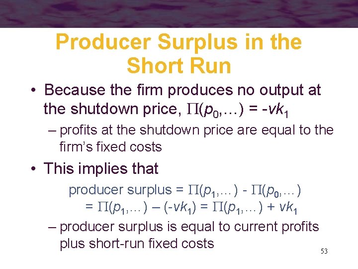 Producer Surplus in the Short Run • Because the firm produces no output at