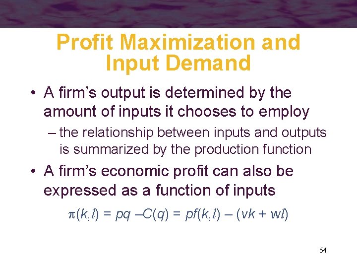Profit Maximization and Input Demand • A firm’s output is determined by the amount