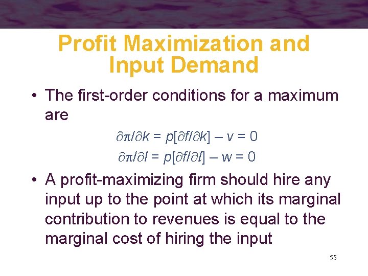 Profit Maximization and Input Demand • The first-order conditions for a maximum are /