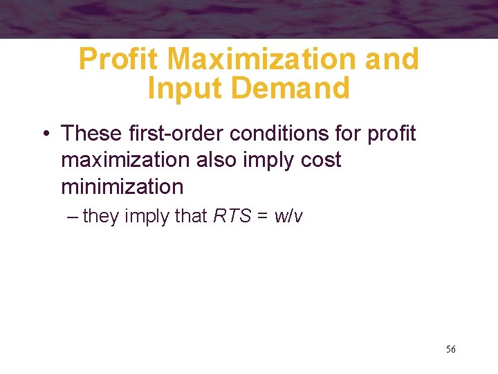 Profit Maximization and Input Demand • These first-order conditions for profit maximization also imply