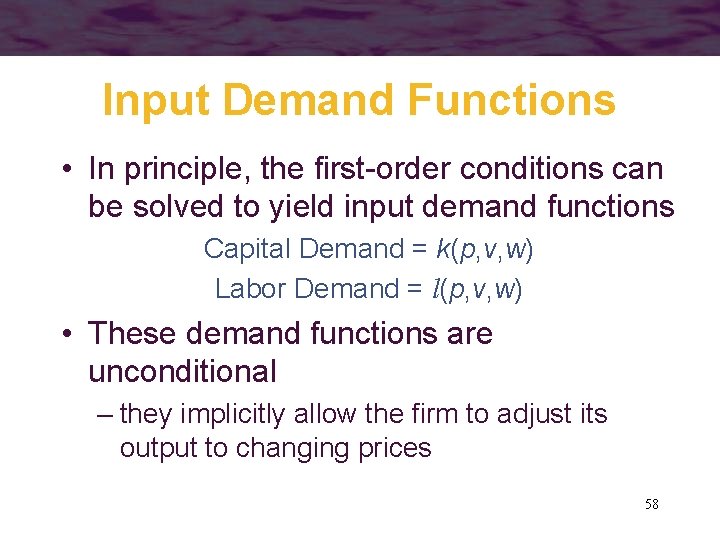 Input Demand Functions • In principle, the first-order conditions can be solved to yield