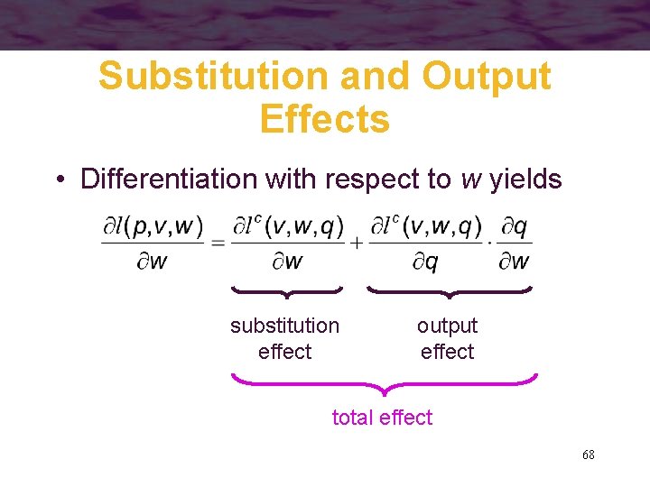 Substitution and Output Effects • Differentiation with respect to w yields substitution effect output