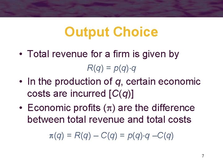 Output Choice • Total revenue for a firm is given by R(q) = p(q)