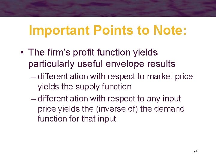 Important Points to Note: • The firm’s profit function yields particularly useful envelope results