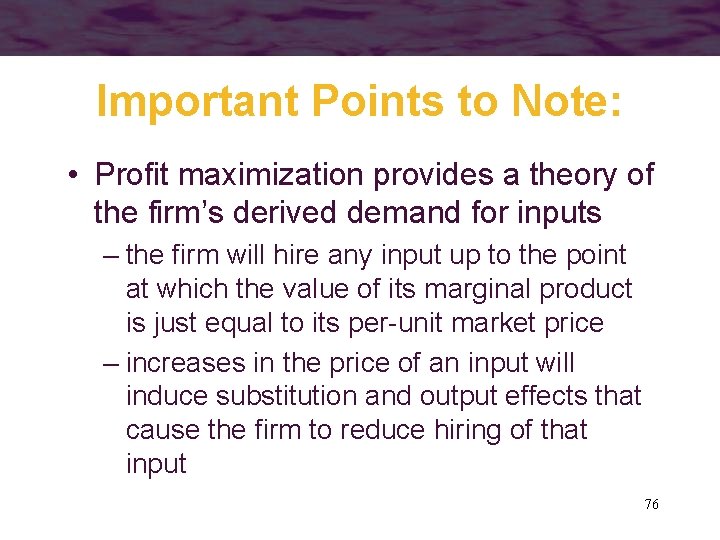 Important Points to Note: • Profit maximization provides a theory of the firm’s derived