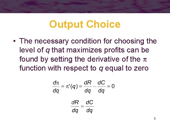 Output Choice • The necessary condition for choosing the level of q that maximizes