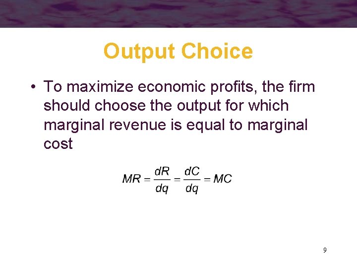 Output Choice • To maximize economic profits, the firm should choose the output for