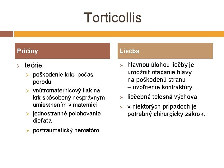 Torticollis Príčiny Ø teórie: Ø Ø poškodenie krku počas pôrodu vnútromaternicový tlak na krk