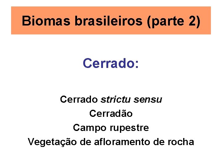 Biomas brasileiros (parte 2) Cerrado: Cerrado strictu sensu Cerradão Campo rupestre Vegetação de afloramento