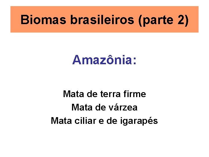 Biomas brasileiros (parte 2) Amazônia: Mata de terra firme Mata de várzea Mata ciliar