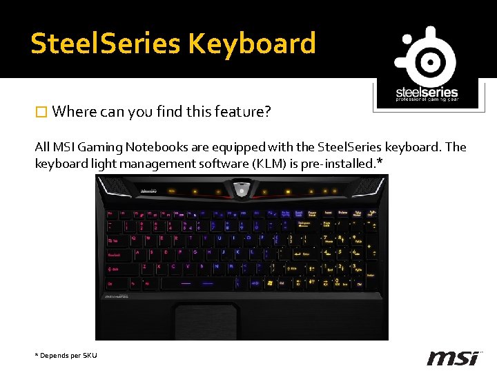 Steel. Series Keyboard � Where can you find this feature? All MSI Gaming Notebooks