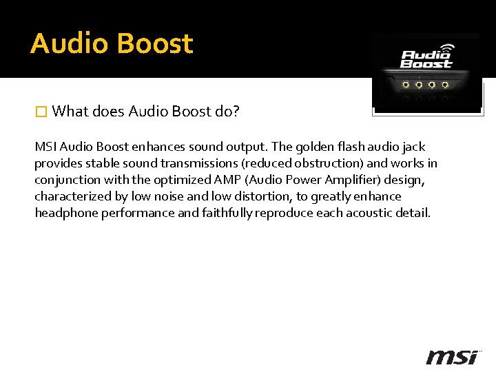 Audio Boost � What does Audio Boost do? MSI Audio Boost enhances sound output.