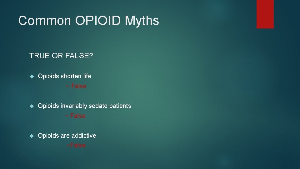 Common OPIOID Myths TRUE OR FALSE? Opioids shorten life ~ False Opioids invariably sedate