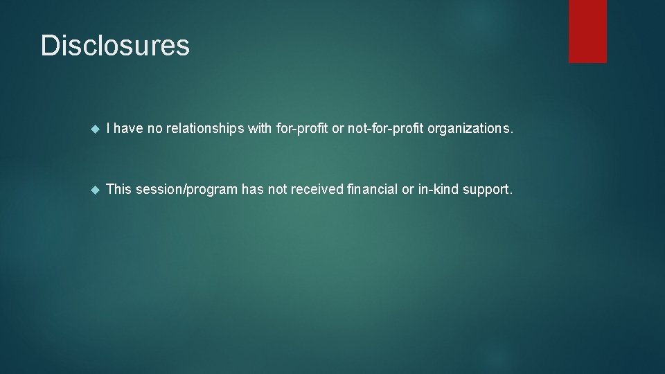 Disclosures I have no relationships with for-profit or not-for-profit organizations. This session/program has not