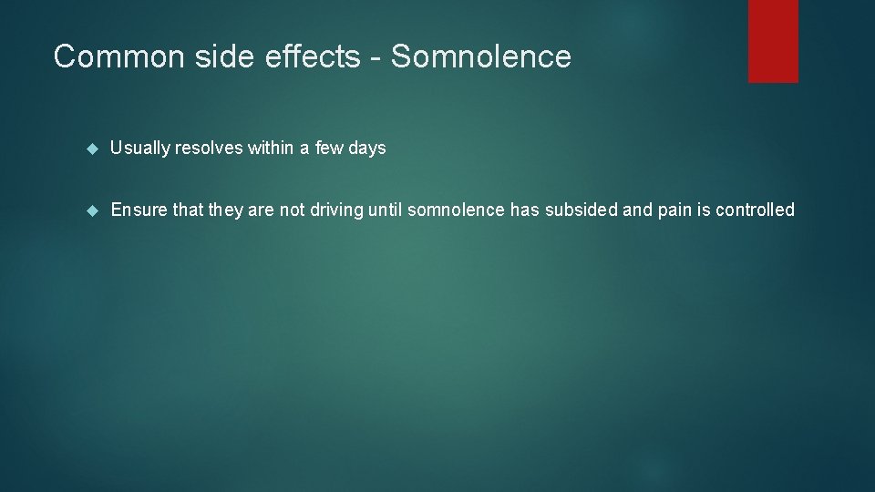 Common side effects - Somnolence Usually resolves within a few days Ensure that they