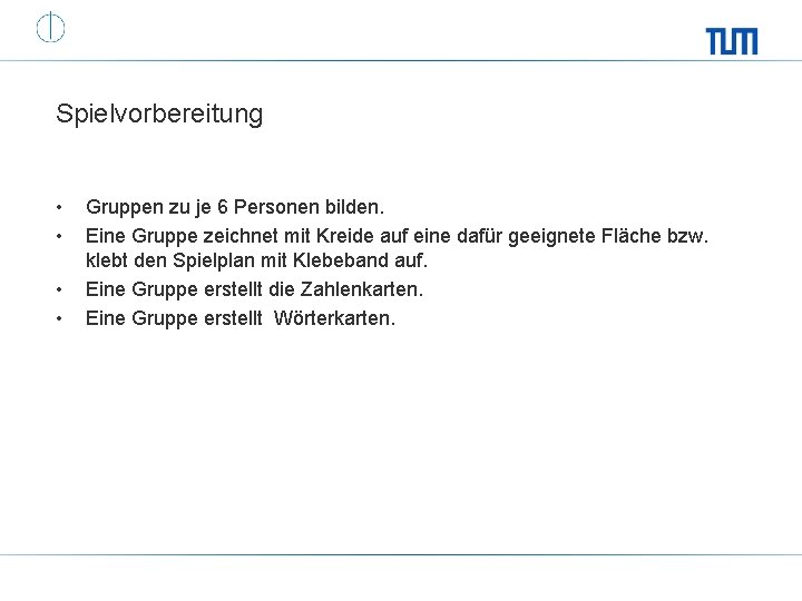 Spielvorbereitung • • Gruppen zu je 6 Personen bilden. Eine Gruppe zeichnet mit Kreide