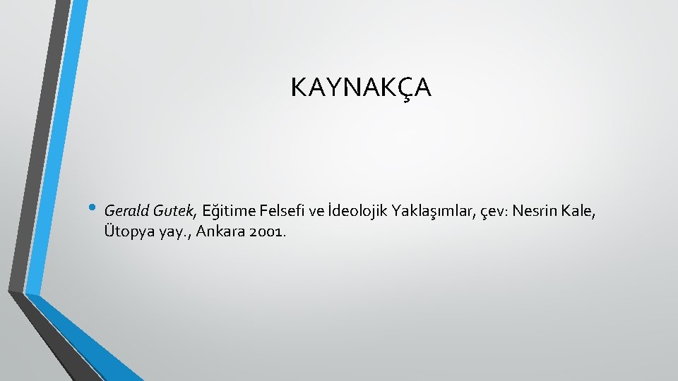 KAYNAKÇA • Gerald Gutek, Eğitime Felsefi ve İdeolojik Yaklaşımlar, çev: Nesrin Kale, Ütopya yay. KAYNAKÇA • Gerald Gutek, Eğitime Felsefi ve İdeolojik Yaklaşımlar, çev: Nesrin Kale, Ütopya yay.