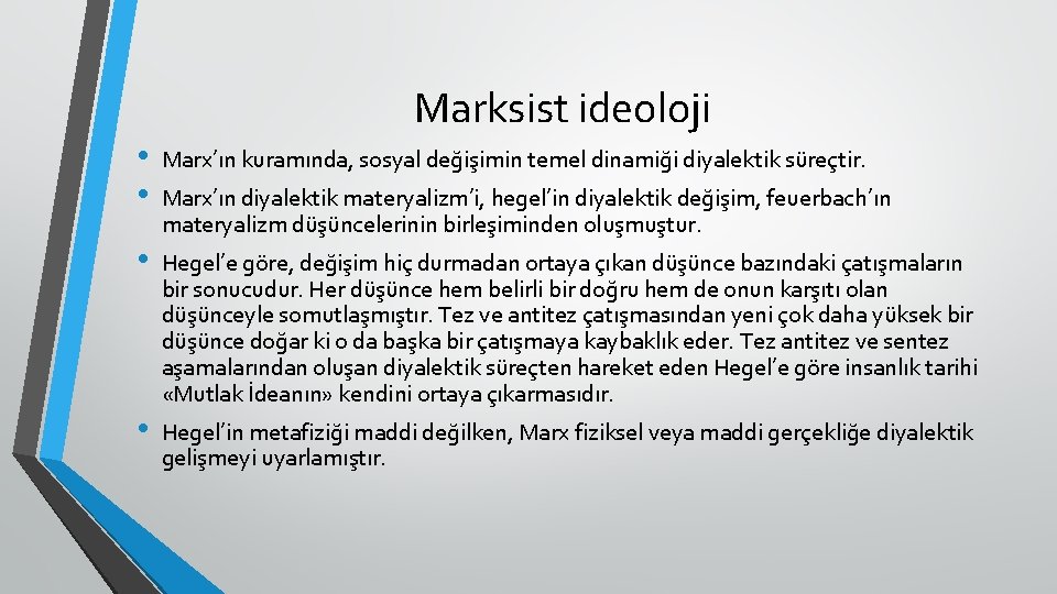 Marksist ideoloji • • Marx’ın kuramında, sosyal değişimin temel dinamiği diyalektik süreçtir. • Hegel’e