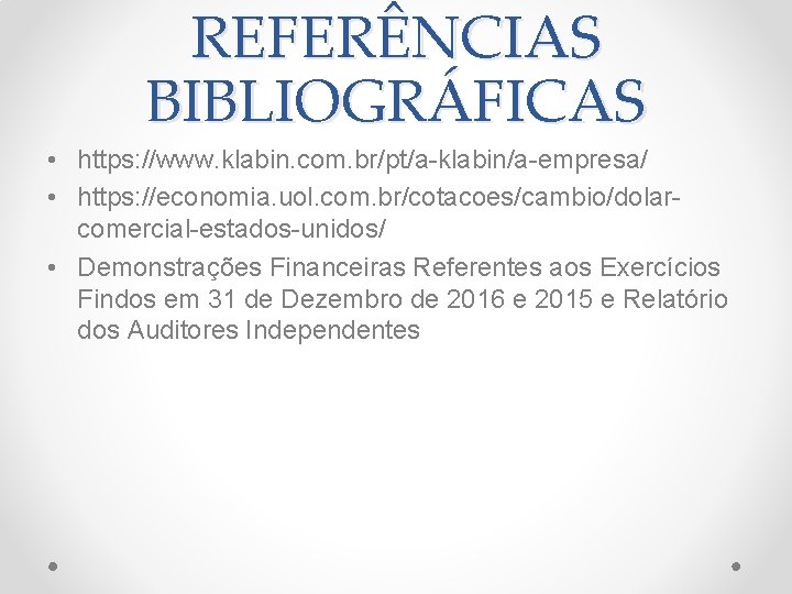 REFERÊNCIAS BIBLIOGRÁFICAS • https: //www. klabin. com. br/pt/a-klabin/a-empresa/ • https: //economia. uol. com. br/cotacoes/cambio/dolarcomercial-estados-unidos/