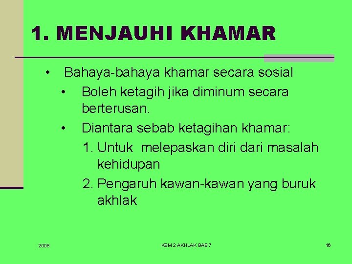 1. MENJAUHI KHAMAR • 2008 Bahaya-bahaya khamar secara sosial • Boleh ketagih jika diminum