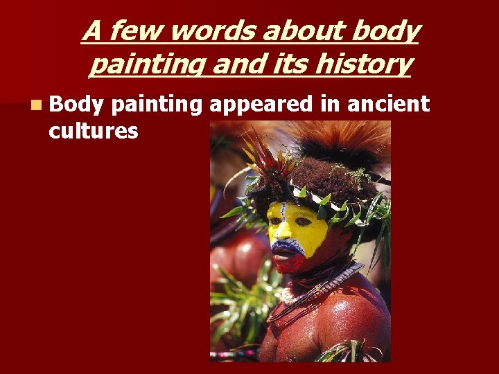 A few words about body painting and its history n Body painting appeared in