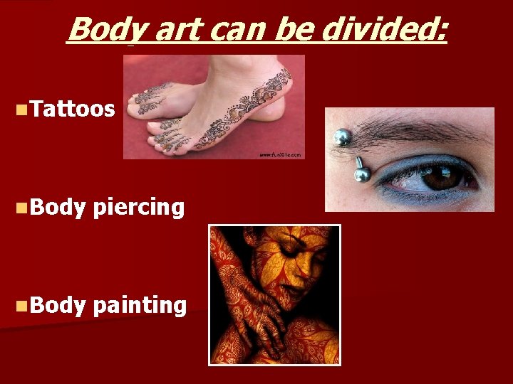 Body art can be divided: n. Tattoos n. Body piercing n. Body painting 