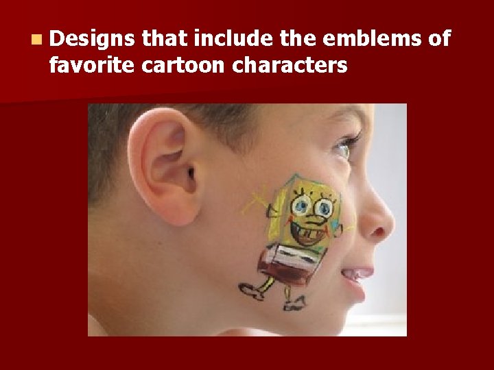 n Designs that include the emblems of favorite cartoon characters 