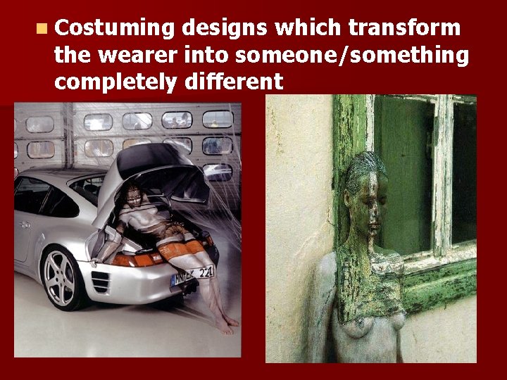 n Costuming designs which transform the wearer into someone/something completely different 