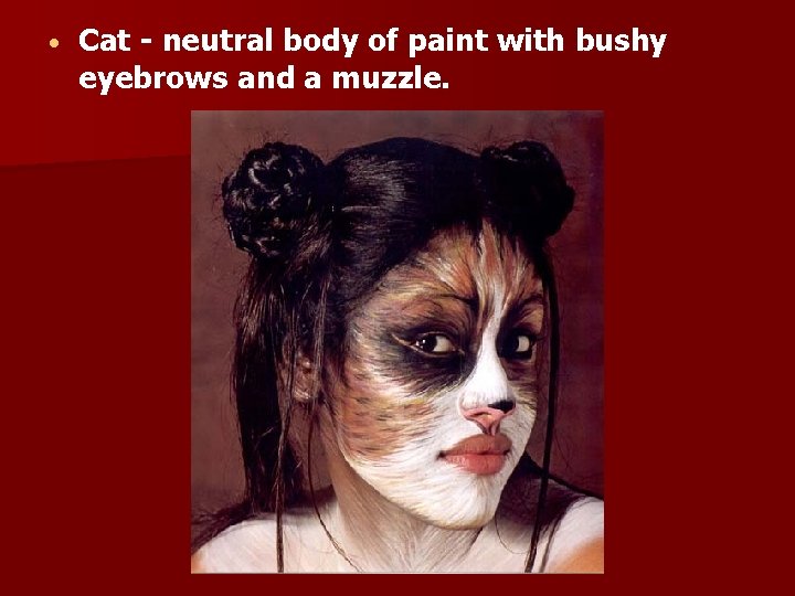  Cat - neutral body of paint with bushy eyebrows and a muzzle. 