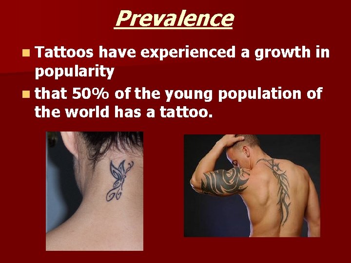 Prevalence n Tattoos have experienced a growth in popularity n that 50% of the