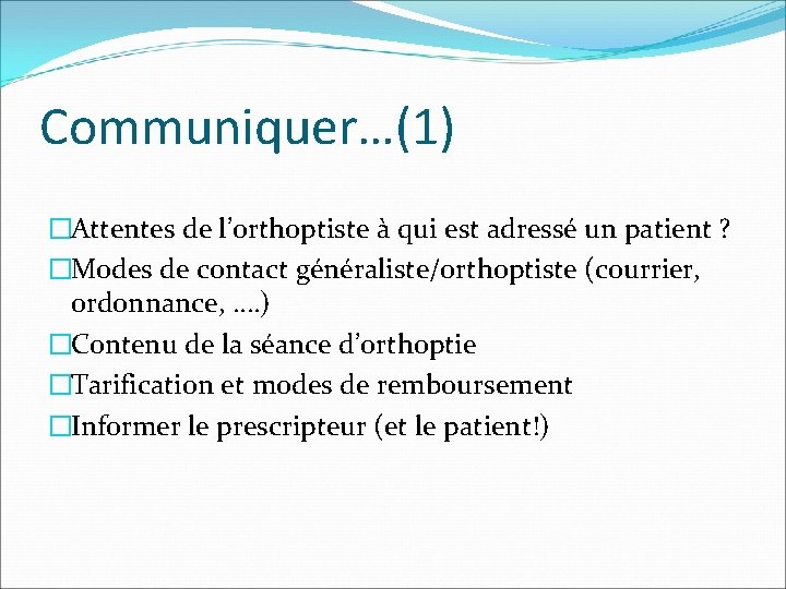 Communiquer…(1) �Attentes de l’orthoptiste à qui est adressé un patient ? �Modes de contact