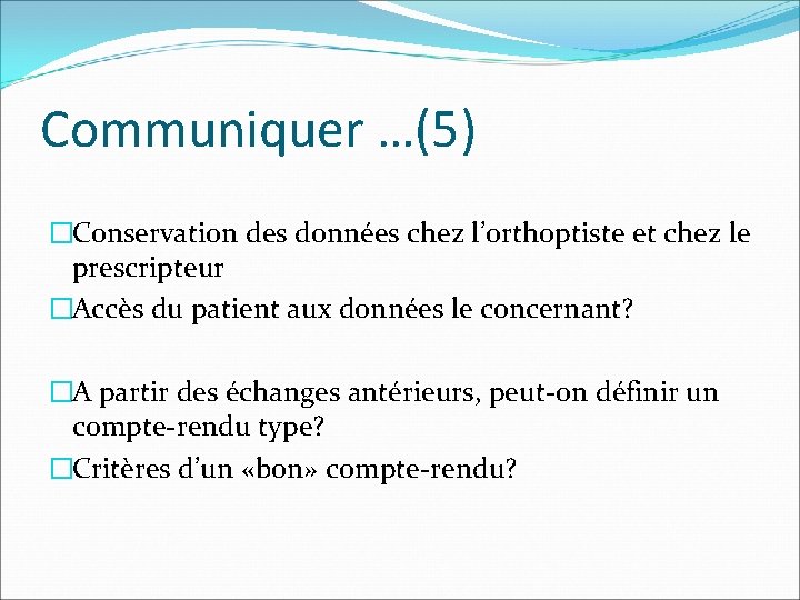 Communiquer …(5) �Conservation des données chez l’orthoptiste et chez le prescripteur �Accès du patient