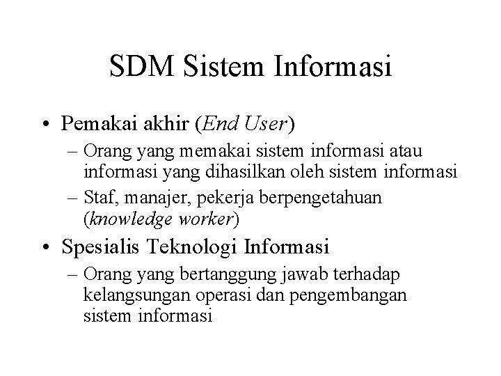 SDM Sistem Informasi • Pemakai akhir (End User) – Orang yang memakai sistem informasi