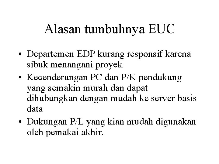 Alasan tumbuhnya EUC • Departemen EDP kurang responsif karena sibuk menangani proyek • Kecenderungan