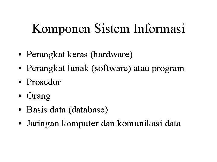 Komponen Sistem Informasi • • • Perangkat keras (hardware) Perangkat lunak (software) atau program