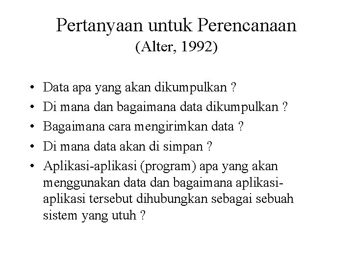 Pertanyaan untuk Perencanaan (Alter, 1992) • • • Data apa yang akan dikumpulkan ?