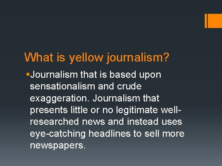 What is yellow journalism? §Journalism that is based upon sensationalism and crude exaggeration. Journalism