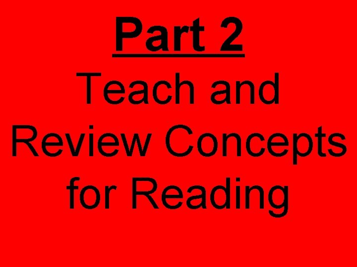 Part 2 Teach and Review Concepts for Reading Part 2 Teach and Review Concepts for Reading
