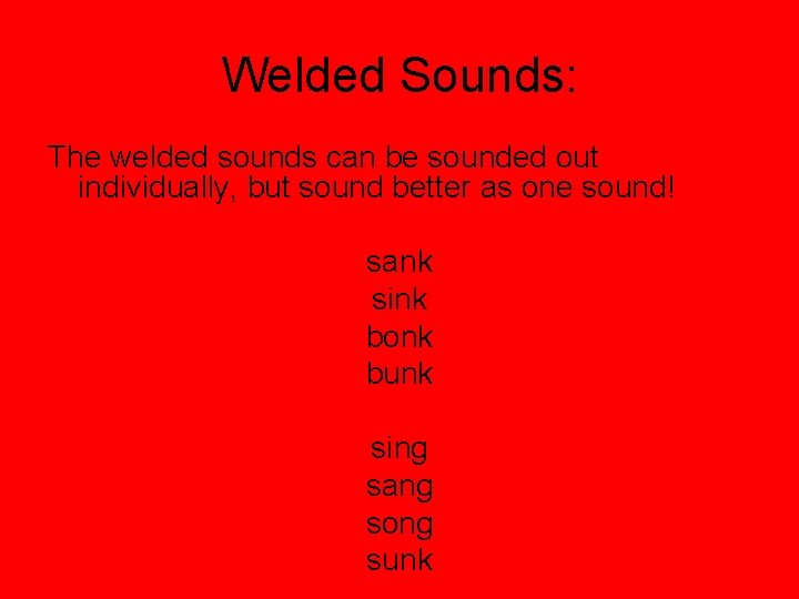 Welded Sounds: The welded sounds can be sounded out individually, but sound better as