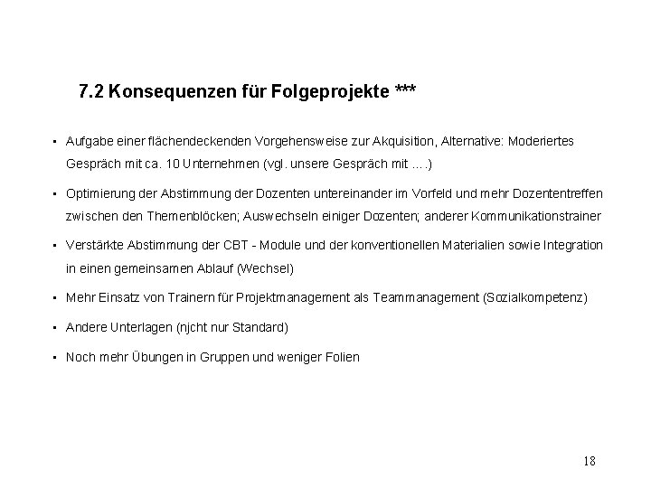 7. 2 Konsequenzen für Folgeprojekte *** • Aufgabe einer flächendeckenden Vorgehensweise zur Akquisition, Alternative: