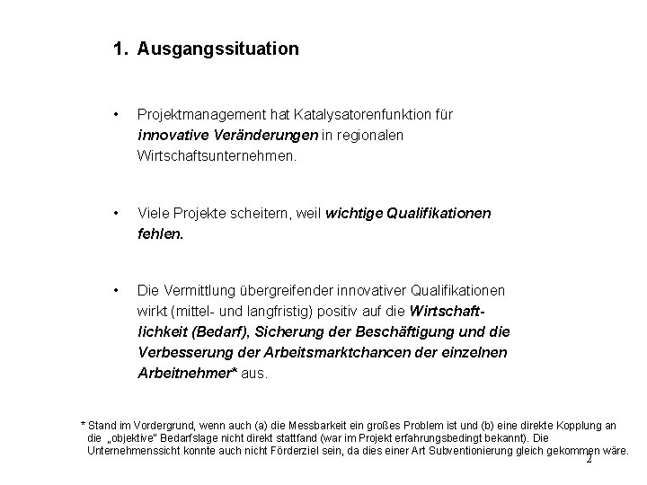 1. Ausgangssituation • Projektmanagement hat Katalysatorenfunktion für innovative Veränderungen in regionalen Wirtschaftsunternehmen. • Viele